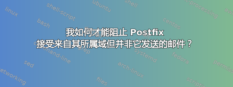 我如何才能阻止 Postfix 接受来自其所属域但并非它发送的邮件？