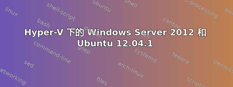 Hyper-V 下的 Windows Server 2012 和 Ubuntu 12.04.1