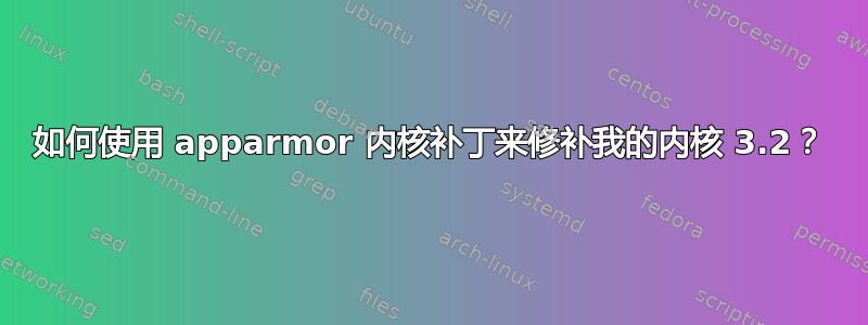 如何使用 apparmor 内核补丁来修补我的内核 3.2？