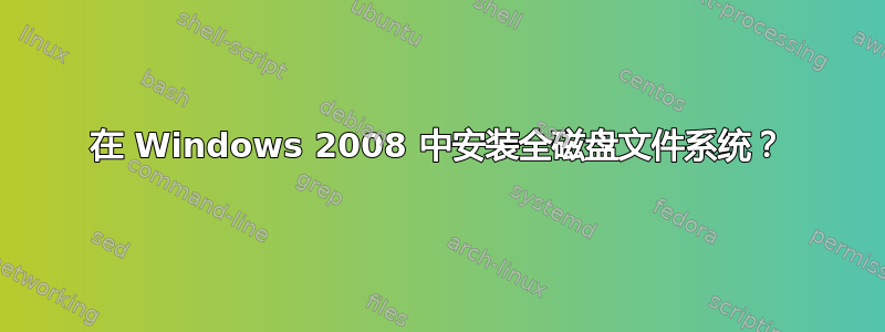 在 Windows 2008 中安装全磁盘文件系统？