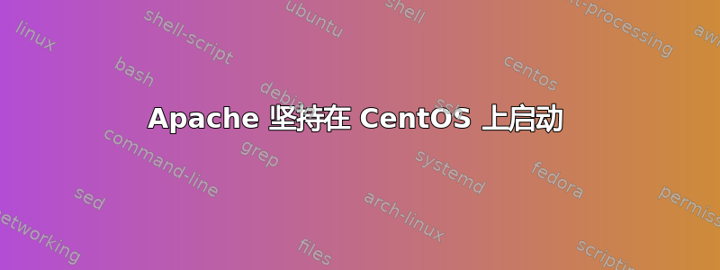 Apache 坚持在 CentOS 上启动