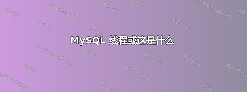 MySQL 线程或这是什么