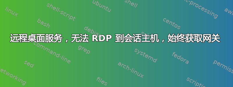 远程桌面服务，无法 RDP 到会话主机，始终获取网关