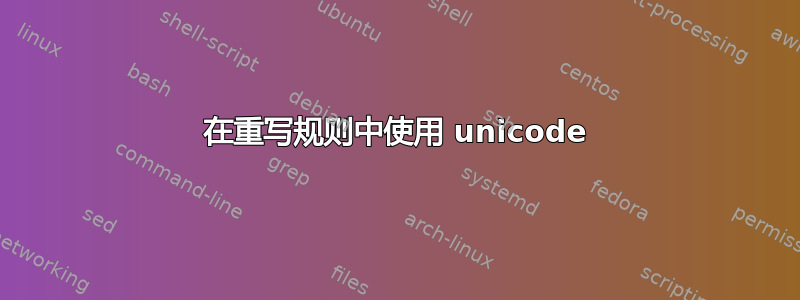 在重写规则中使用 unicode