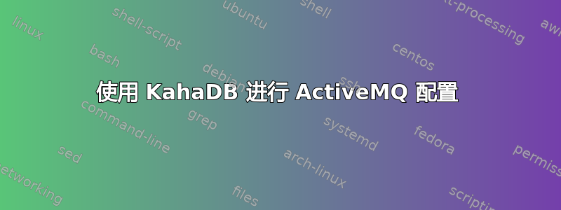 使用 KahaDB 进行 ActiveMQ 配置