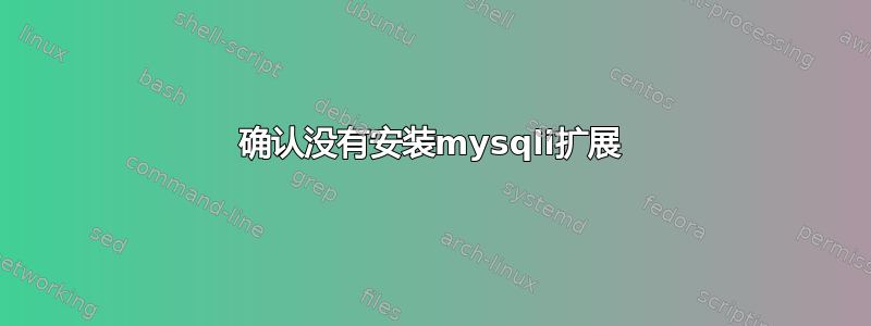 确认没有安装mysqli扩展