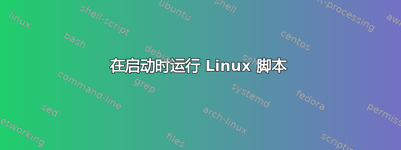 在启动时运行 Linux 脚本