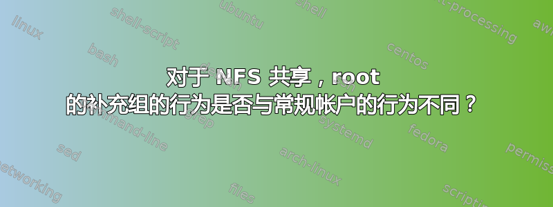 对于 NFS 共享，root 的补充组的行为是否与常规帐户的行为不同？