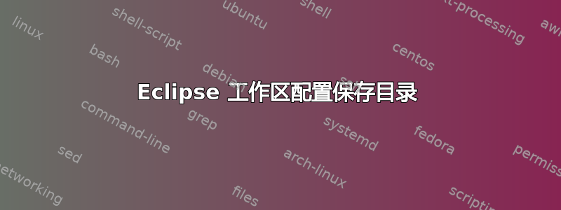 Eclipse 工作区配置保存目录