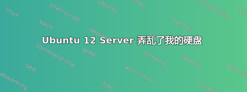 Ubuntu 12 Server 弄乱了我的硬盘