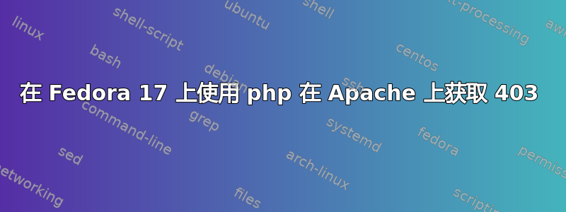 在 Fedora 17 上使用 php 在 Apache 上获取 403