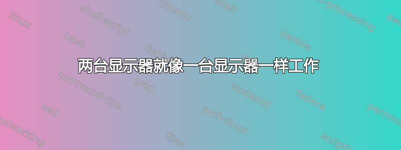 两台显示器就像一台显示器一样工作