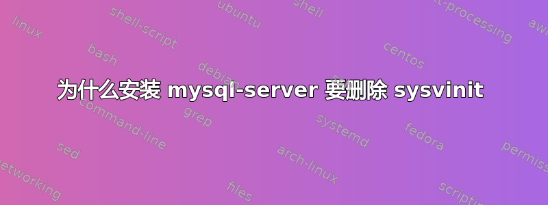 为什么安装 mysql-server 要删除 sysvinit