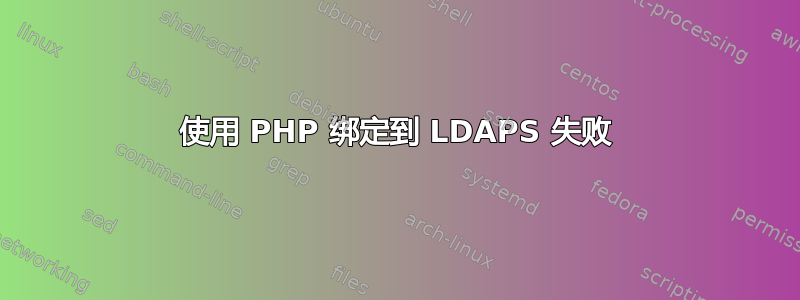 使用 PHP 绑定到 LDAPS 失败