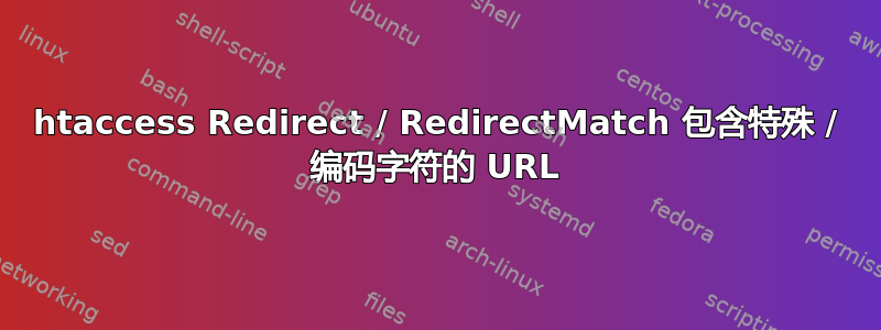 htaccess Redirect / RedirectMatch 包含特殊 / 编码字符的 URL