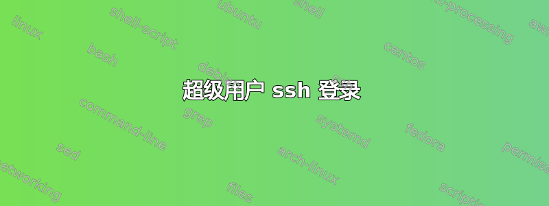 超级用户 ssh 登录