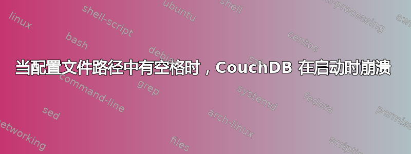 当配置文件路径中有空格时，CouchDB 在启动时崩溃