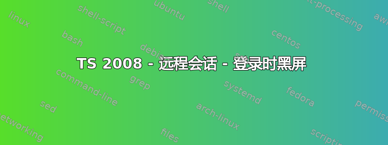 TS 2008 - 远程会话 - 登录时黑屏