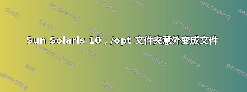 Sun Solaris 10，/opt 文件夹意外变成文件