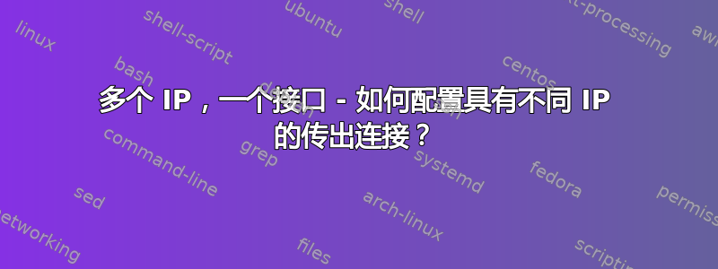 多个 IP，一个接口 - 如何配置具有不同 IP 的传出连接？