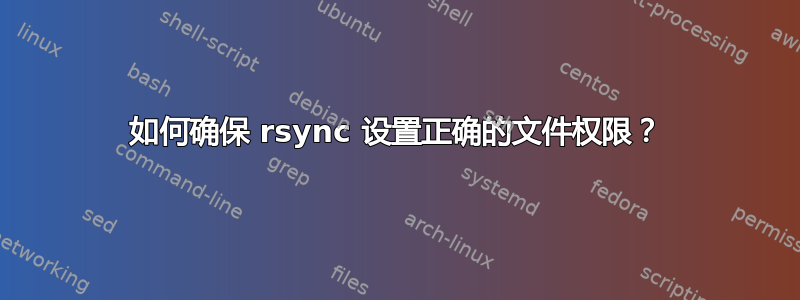 如何确保 rsync 设置正确的文件权限？