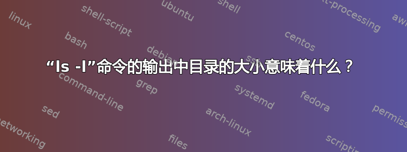 “ls -l”命令的输出中目录的大小意味着什么？