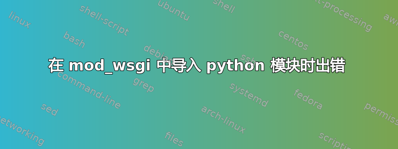 在 mod_wsgi 中导入 python 模块时出错