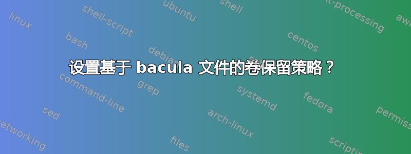 设置基于 bacula 文件的卷保留策略？