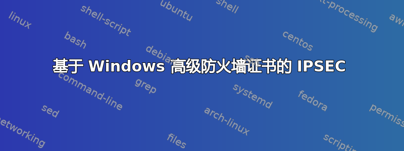 基于 Windows 高级防火墙证书的 IPSEC