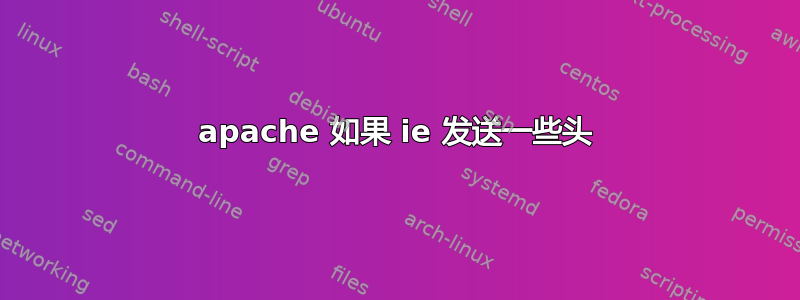 apache 如果 ie 发送一些头