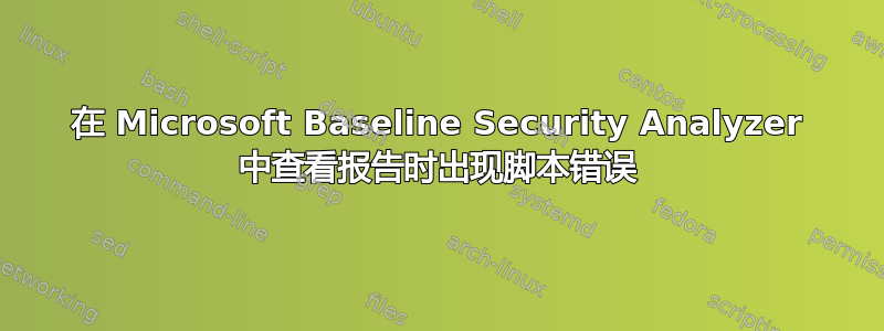 在 Microsoft Baseline Security Analyzer 中查看报告时出现脚本错误