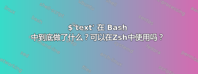 $'text' 在 Bash 中到底做了什么？可以在Zsh中使用吗？