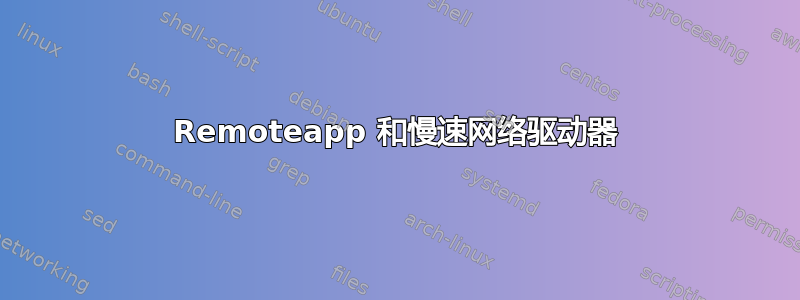 Remoteapp 和慢速网络驱动器