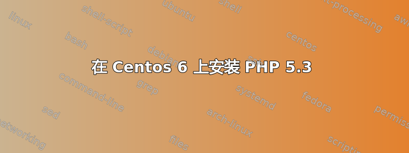 在 Centos 6 上安装 PHP 5.3