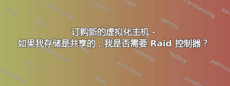 订购新的虚拟化主机 - 如果我存储是共享的，我是否需要 Raid 控制器？