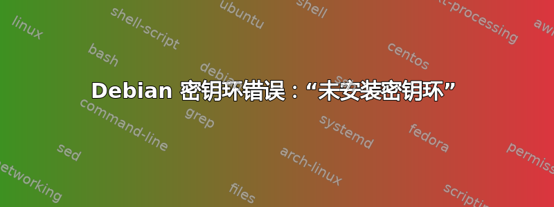 Debian 密钥环错误：“未安装密钥环”