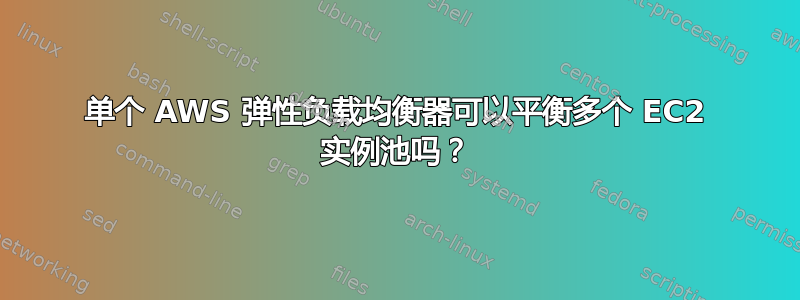 单个 AWS 弹性负载均衡器可以平衡多个 EC2 实例池吗？