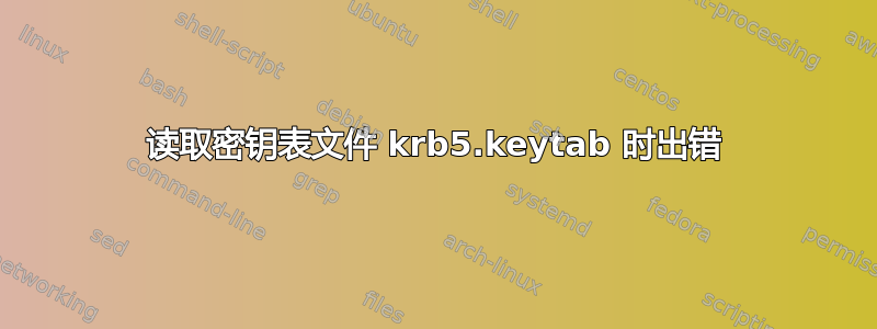 读取密钥表文件 krb5.keytab 时出错