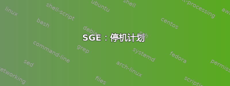 SGE：停机计划