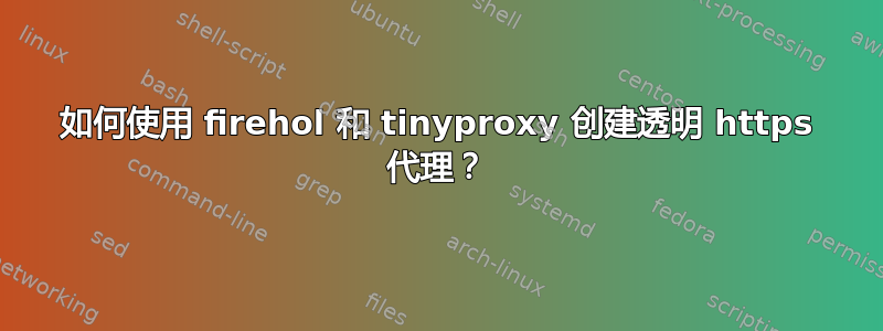 如何使用 firehol 和 tinyproxy 创建透明 https 代理？