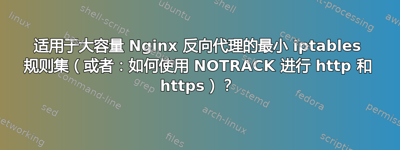 适用于大容量 Nginx 反向代理的最小 iptables 规则集（或者：如何使用 NOTRACK 进行 http 和 https）？