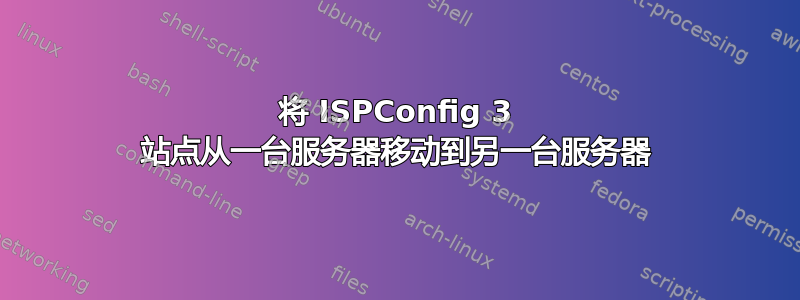 将 ISPConfig 3 站点从一台服务器移动到另一台服务器