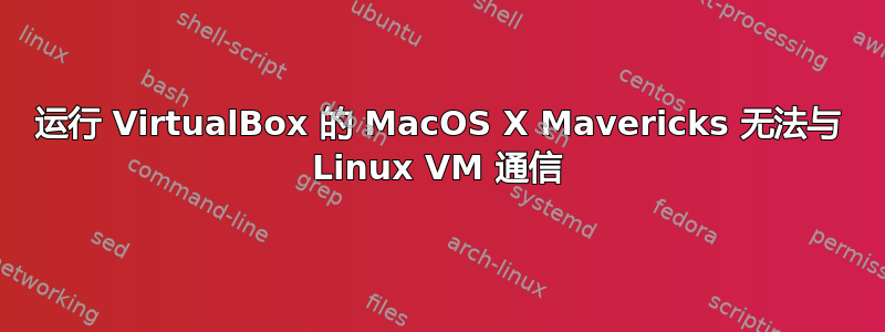 运行 VirtualBox 的 MacOS X Mavericks 无法与 Linux VM 通信