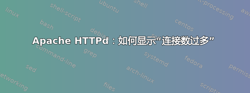 Apache HTTPd：如何显示“连接数过多”