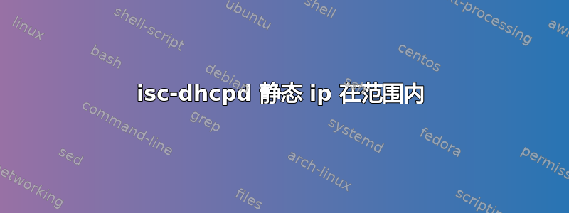 isc-dhcpd 静态 ip 在范围内