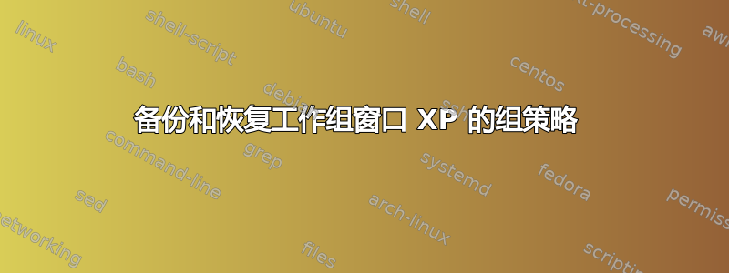 备份和恢复工作组窗口 XP 的组策略 