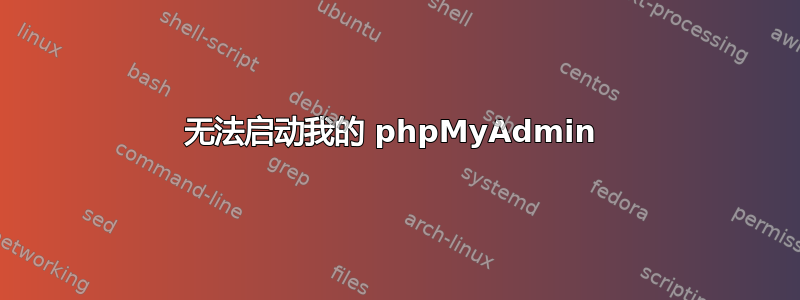 无法启动我的 phpMyAdmin 