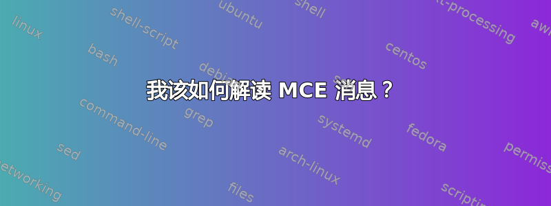 我该如何解读 MCE 消息？