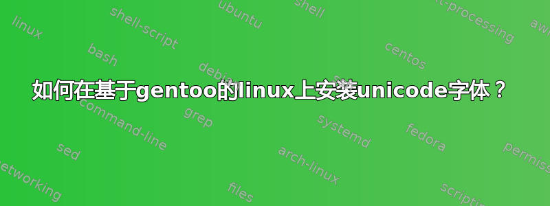 如何在基于gentoo的linux上安装unicode字体？