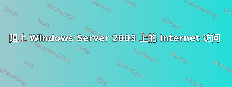 阻止 Windows Server 2003 上的 Internet 访问